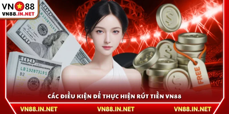 Điều kiện cần thiết để thực hiện giao dịch rút tiền VN88